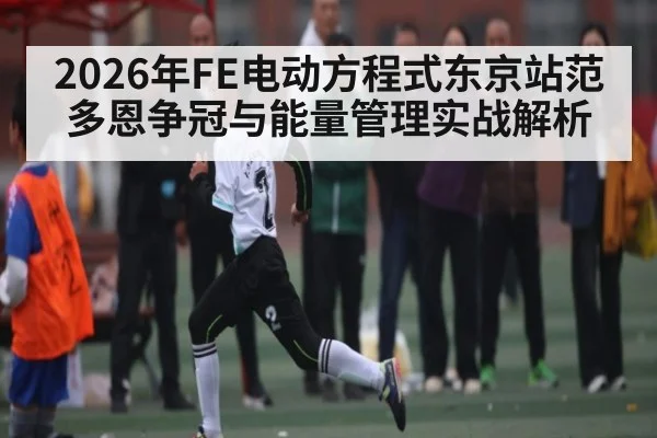 2026年FE电动方程式东京站范多恩争冠与能量管理实战解析
