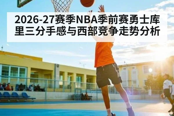 2026-27赛季NBA季前赛勇士库里三分手感与西部竞争走势分析